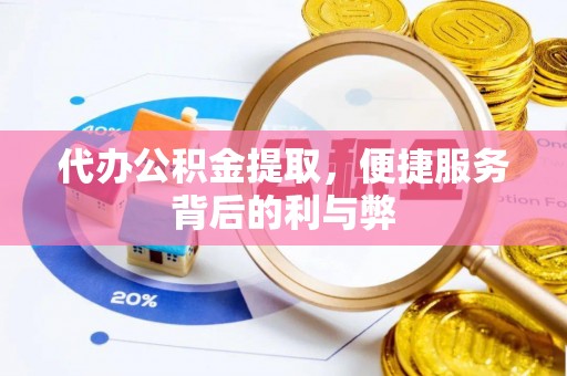 清丰代办公积金提取，便捷服务背后的利与弊