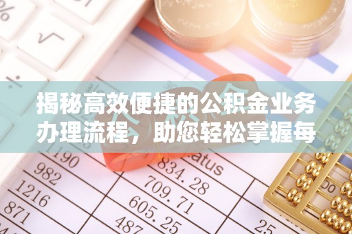 清丰揭秘高效便捷的公积金业务办理流程，助您轻松掌握每一步