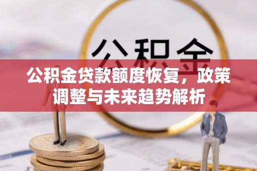 清丰公积金贷款额度恢复，政策调整与未来趋势解析