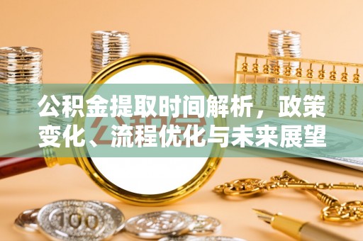 清丰公积金提取时间解析，政策变化、流程优化与未来展望
