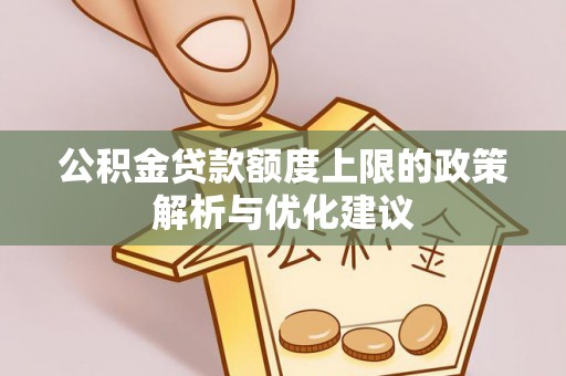 清丰公积金贷款额度上限的政策解析与优化建议