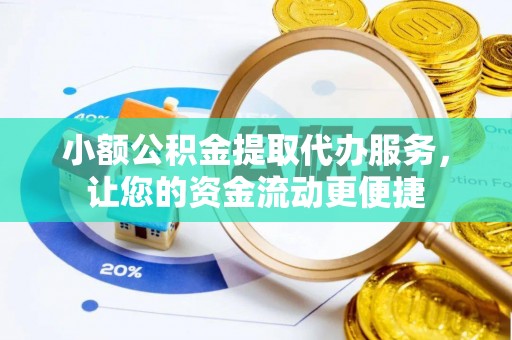 清丰小额公积金提取代办服务，让您的资金流动更便捷