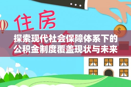 清丰探索现代社会保障体系下的公积金制度覆盖现状与未来发展