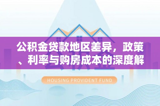 清丰公积金贷款地区差异，政策、利率与购房成本的深度解析