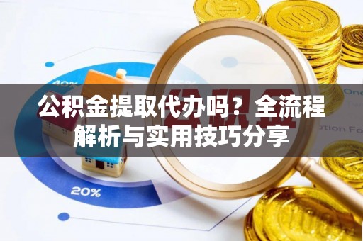 清丰公积金提取代办吗？全流程解析与实用技巧分享