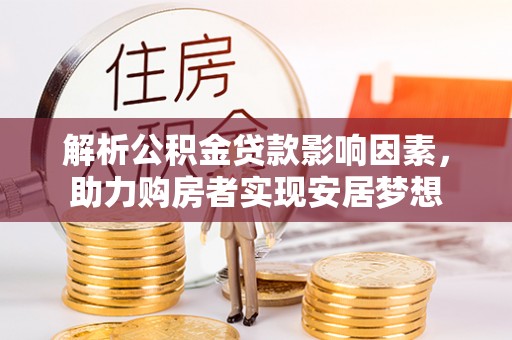 清丰解析公积金贷款影响因素，助力购房者实现安居梦想