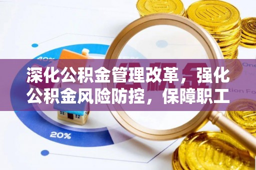 清丰深化公积金管理改革，强化公积金风险防控，保障职工权益