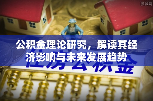 清丰公积金理论研究，解读其经济影响与未来发展趋势