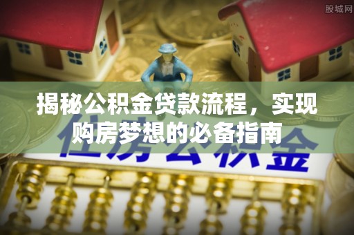 清丰揭秘公积金贷款流程，实现购房梦想的必备指南
