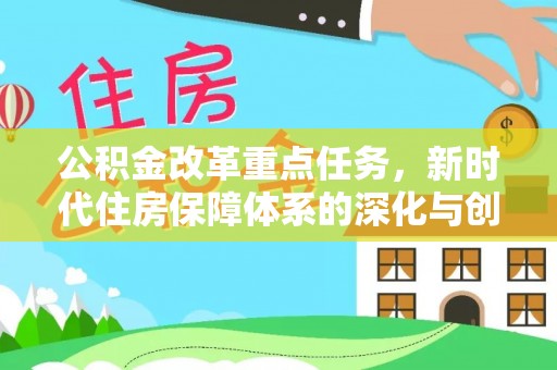 清丰公积金改革重点任务，新时代住房保障体系的深化与创新