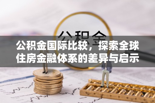 清丰公积金国际比较，探索全球住房金融体系的差异与启示