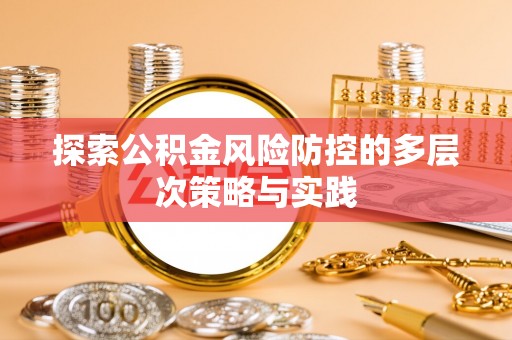 清丰探索公积金风险防控的多层次策略与实践