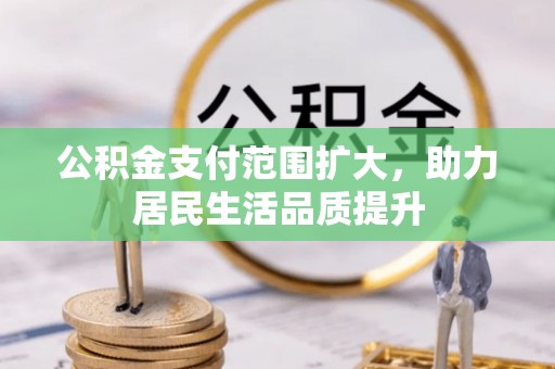 清丰公积金支付范围扩大，助力居民生活品质提升