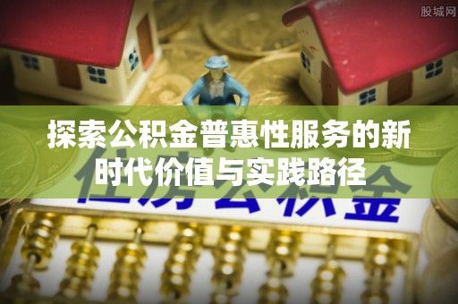 清丰探索公积金普惠性服务的新时代价值与实践路径