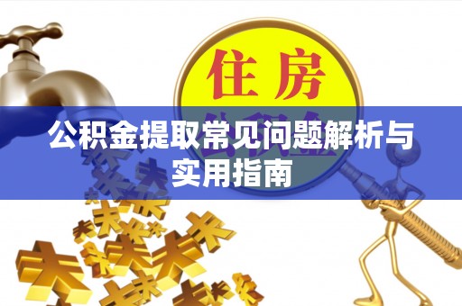 清丰公积金提取常见问题解析与实用指南