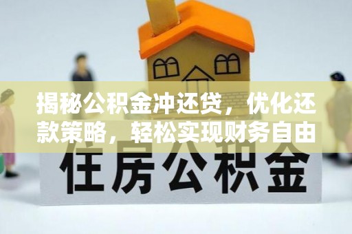 清丰揭秘公积金冲还贷，优化还款策略，轻松实现财务自由